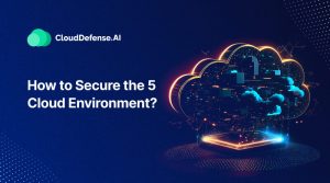 How to Secure the 5 Cloud Environments