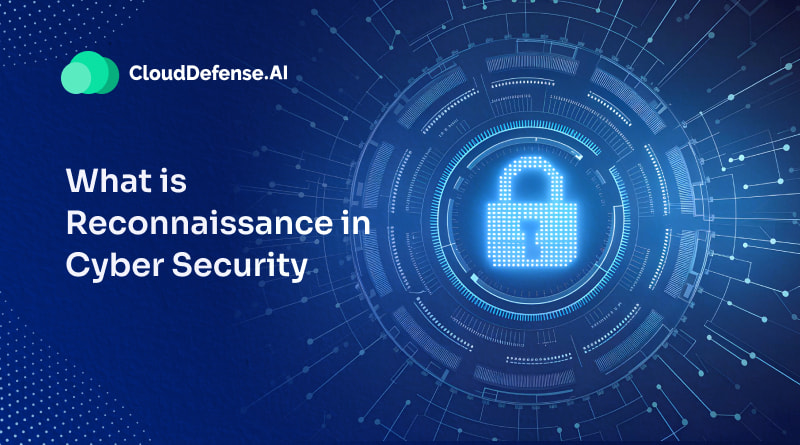 What is Reconnaissance in Cyber Security? - CloudDefense.AI