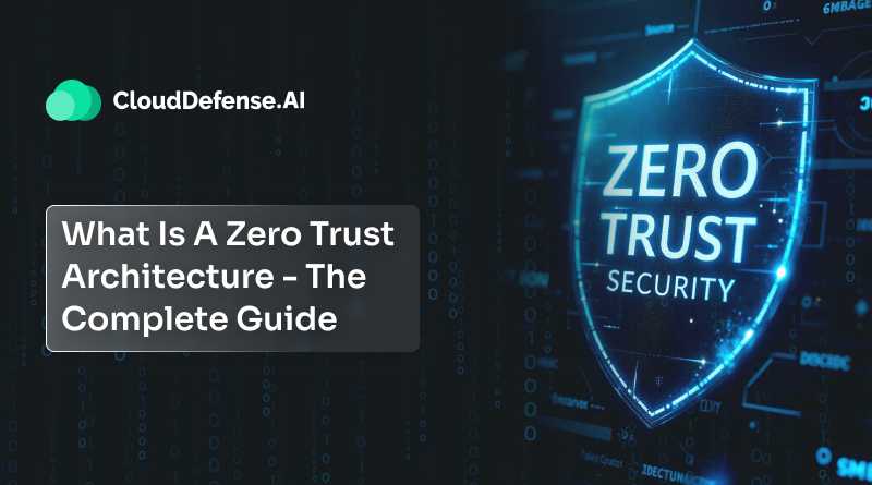 What Is A Zero Trust Architecture - The Complete Guide