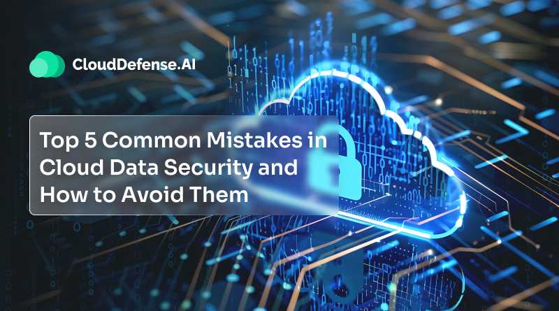 Top 5 Common Mistakes in Cloud Data Security and How to Avoid Them